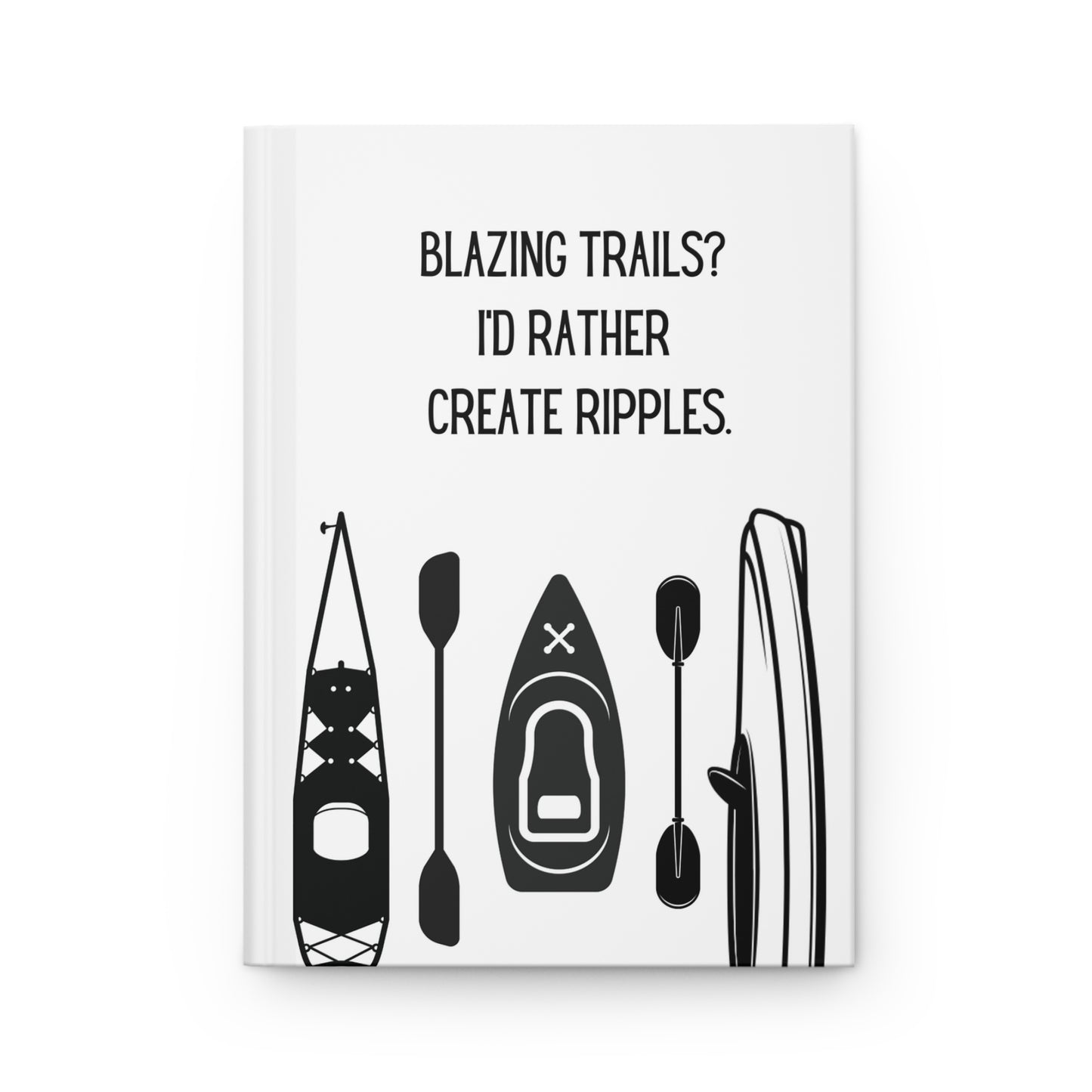 Kayak Hardcover Lined Journal - Blazing trails? I'd rather create ripples